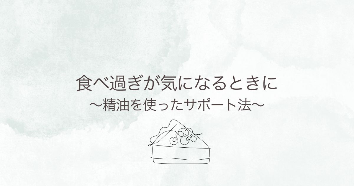 食べ過ぎが気になるときのアロマケア